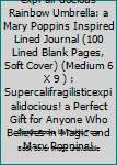 Paperback Super-Cali-fragil-istic-expi-ali-docious Rainbow Umbrella: a Mary Poppins Inspired Lined Journal (100 Lined Blank Pages, Soft Cover) (Medium 6 X 9 ) : Supercalifragilisticexpialidocious! a Perfect Gift for Anyone Who Believes in Magic and Mary Poppins! Book