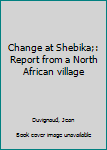 Hardcover Change at Shebika;: Report from a North African village Book