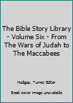 The Bible Story Library - Volume Six - From The Wars of Judah to The Maccabees