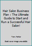 Paperback Hair Salon Business Plan : The Ultimate Guide to Start and Run a Successful Hair Salon! Book