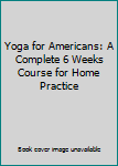 Hardcover Yoga for Americans: A Complete 6 Weeks Course for Home Practice Book