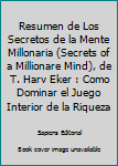 Resumen de Los Secretos de la Mente Millonaria (Secrets of a Millionare Mind), de T. Harv Eker : Como Dominar el Juego Interior de la Riqueza