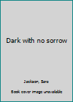 Hardcover Dark with no sorrow Book