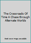 Paperback The Crossroads Of Time A Chase through Alternate Worlds Book