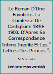 Le Roman D'Une Favotirite. La Comtesse De Castiglione 1840-1900. D'Apres Sa Correspondance Intime Inedite Et Les " Lettres Des Princes ".
