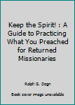 Paperback Keep the Spirit! : A Guide to Practicing What You Preached for Returned Missionaries Book