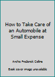 Hardcover How to Take Care of an Automobile at Small Expense Book
