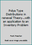 Hardcover Polya Type Distributions in renewal Theory...with an application to an Inventory Problem Book