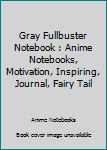 Gray Fullbuster Notebook : Anime Notebooks, Motivation, Inspiring, Journal, Fairy Tail