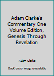 Hardcover Adam Clarke's Commentary One Volume Edition, Genesis Through Revelation Book