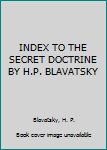 INDEX TO THE SECRET DOCTRINE BY H.P. BLAVATSKY