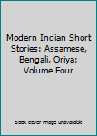Unknown Binding Modern Indian Short Stories: Assamese, Bengali, Oriya: Volume Four Book
