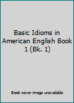 Paperback Basic Idioms in American English Book 1 (Bk. 1) Book