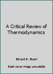 Hardcover A Critical Review of Thermodynamics Book