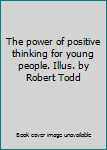 Hardcover The power of positive thinking for young people. Illus. by Robert Todd Book