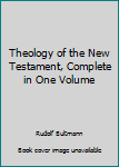 Paperback Theology of the New Testament, Complete in One Volume Book