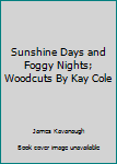 Hardcover Sunshine Days and Foggy Nights; Woodcuts By Kay Cole Book