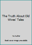 Paperback The Truth About Old Wives' Tales Book