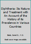 Hardcover Diphtheria: Its Nature and Treatment with An Account of the History of its Prevalence in Various Countries Book