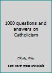 Unknown Binding 1000 questions and answers on Catholicism Book