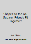 Board book Shapes on the Go: Square: Friends Fit Together! Book
