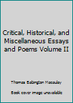 Critical, Historical, and Miscellaneous Essays and Poems Volume II