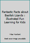 Paperback Fantastic Facts about Basilisk Lizards : Illustrated Fun Learning for Kids Book