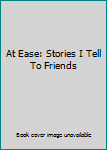 Hardcover At Ease: Stories I Tell To Friends Book