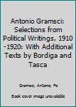 Hardcover Antonio Gramsci: Selections from Political Writings, 1910-1920: With Additional Texts by Bordiga and Tasca Book