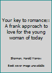 Unknown Binding Your key to romance;: A frank approach to love for the young woman of today Book