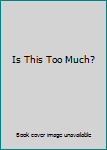 Paperback Is This Too Much? Book