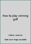 Unknown Binding How to play winning golf Book
