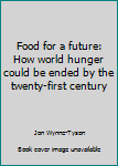 Paperback Food for a future: How world hunger could be ended by the twenty-first century Book