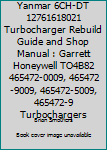 Yanmar 6ch-Dt 12761618021 Turbocharger Rebuild Guide and Shop Manual: Garrett Honeywell To4b82 465472-0009, 465472-9009, 465472-5009, 465472-9 Turbochargers