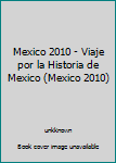 Paperback Mexico 2010 - Viaje por la Historia de Mexico (Mexico 2010) Book