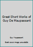 Hardcover Great Short Works of Guy De Maupassant Book