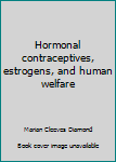 Hardcover Hormonal contraceptives, estrogens, and human welfare Book