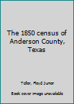 Unknown Binding The 1850 census of Anderson County, Texas Book