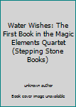 Water Wishes: The First Book in the Magic Elements Quartet (Stepping Stone Books)