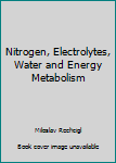 Paperback Nitrogen, Electrolytes, Water and Energy Metabolism Book