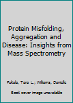 Hardcover Protein Misfolding, Aggregation and Disease: Insights from Mass Spectrometry Book