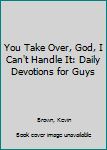 Paperback You Take Over, God, I Can't Handle It: Daily Devotions for Guys Book
