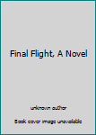 Unknown Binding Final Flight, A Novel Book
