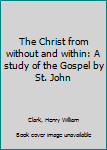 Unknown Binding The Christ from without and within: A study of the Gospel by St. John Book