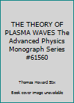 Unknown Binding THE THEORY OF PLASMA WAVES The Advanced Physics Monograph Series #61560 Book