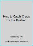 Paperback How to Catch Crabs by the Bushel! Book