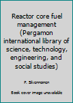Hardcover Reactor core fuel management (Pergamon international library of science, technology, engineering, and social studies) Book