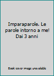 Paperback Imparaparole. Le parole intorno a me! Dai 3 anni [Italian] Book