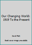 Paperback Our Changing World: 1919 To the Present Book