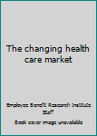 Hardcover The changing health care market Book